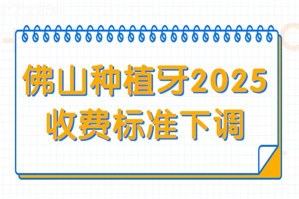 佛山种植牙多少钱一颗2025年收费标准下调:单颗1680+半口1.8万+全口4万+