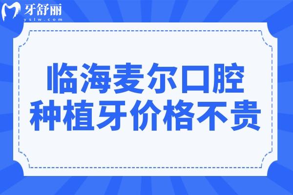 2025年临海麦尔口腔种植牙价格不贵，一颗1680元起、半口2万起、全口4万起