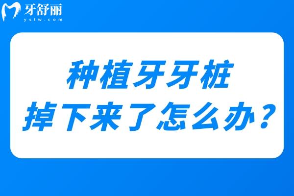 种植牙牙桩掉下来了怎么办?