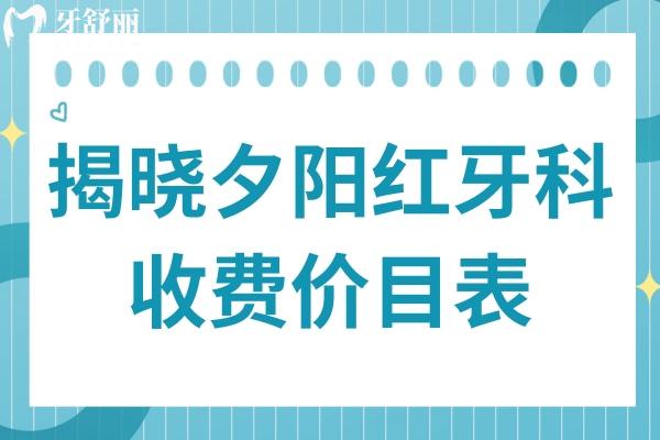 一文揭晓夕阳红牙科2025年收费价目表,种牙2280元起/镶牙680元起/根管520元起