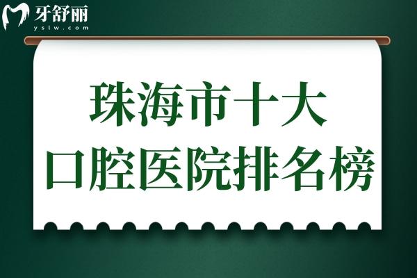 2025珠海市十大口腔医院排名榜,10强牙科口碑擅长盘点,看看哪家更适合你