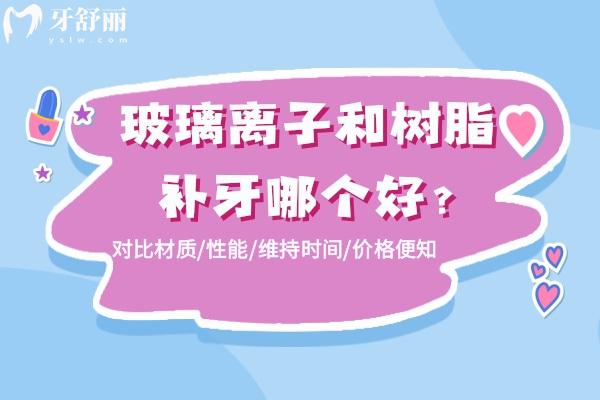 玻璃离 子和树脂补牙哪个好?对比材质/性能/维持时间/价格便知