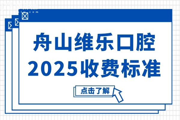 舟山维乐口腔2025收费标准：智齿拔除268+种植牙3980+正畸6800+