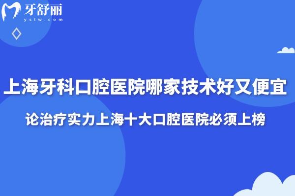 上海牙科口腔医院哪家技术好又便宜?论治疗实力上海十大口腔医院必须上榜