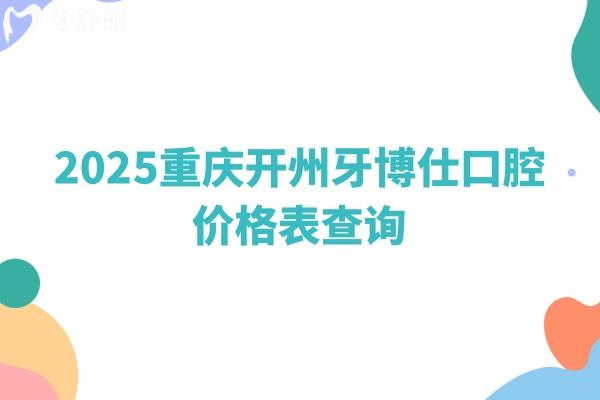 2025重庆开州牙博仕口腔价格表查询.jpg