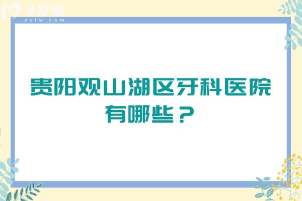 贵阳观山湖区牙科医院有哪些？都是牙友推荐的靠谱医院