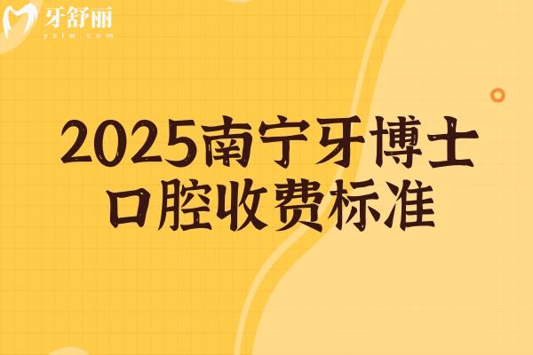 2025南宁牙博士口腔收费标准，种植牙