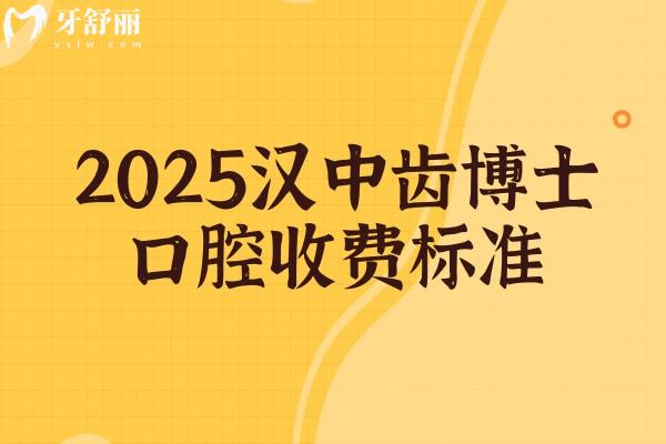 2025汉中齿博士口腔收费标准，补牙