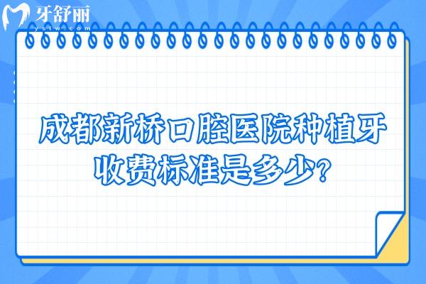 成都新桥口腔医院种植牙收费标准是多少？医生+价格+技术优势大公开