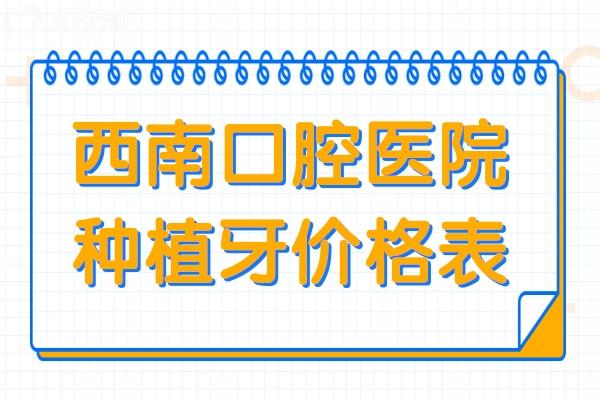 西南口腔医院种植牙多少钱/颗2025价格表:单颗1980/2980/4280+,半口/全口1万+