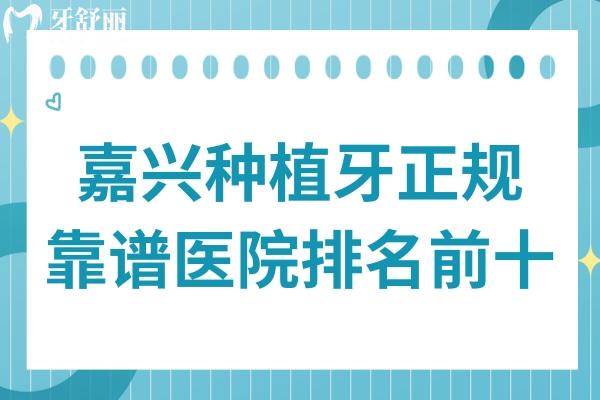 嘉兴种植牙正规靠谱医院排名前十:尤其推荐强大的前三家实力派牙科