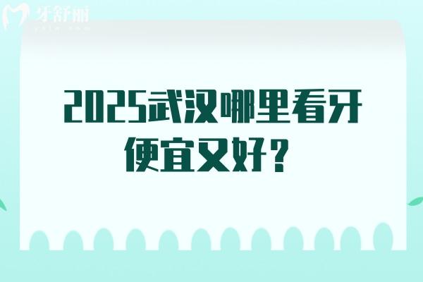 2025武汉哪里看牙便宜又好？咿呀口腔/德韩口腔/牙卫士口腔/优益佳口腔等口腔不错