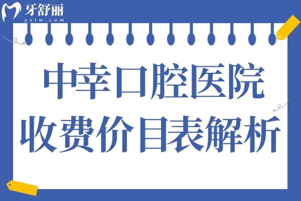 2025年中幸口腔收费价目表解析:拔智齿499+集采种植牙776+