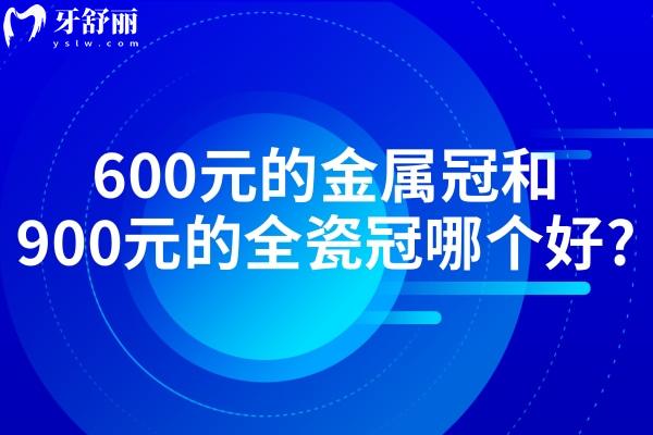 600元的金属冠和900元的全瓷冠哪个好