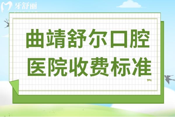 曲靖舒尔口腔医院收费标准:2025年种植牙1580+全瓷牙980+矫正8000+