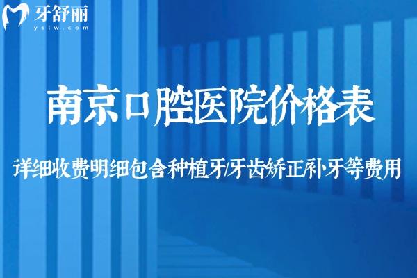 2025南**腔医院价格表:详细收费明细包含种植牙/牙齿矫正/补牙等费用