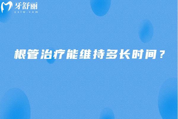 根管治疗能维持多长时间？大概在十年左右 附上延长根管寿命的建议