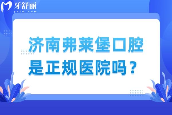 济南弗莱堡口腔是正规医院吗？技术/医生/服务/环境/性价比都值得信赖