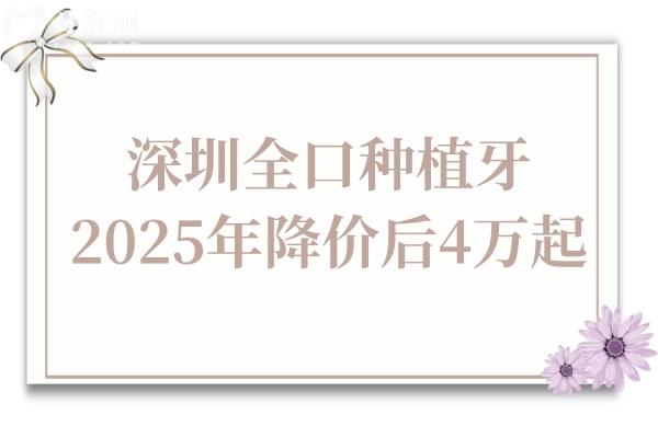 深圳全口种植牙多少钱2025年集采降价后4万起,还有半口/单颗费用明细