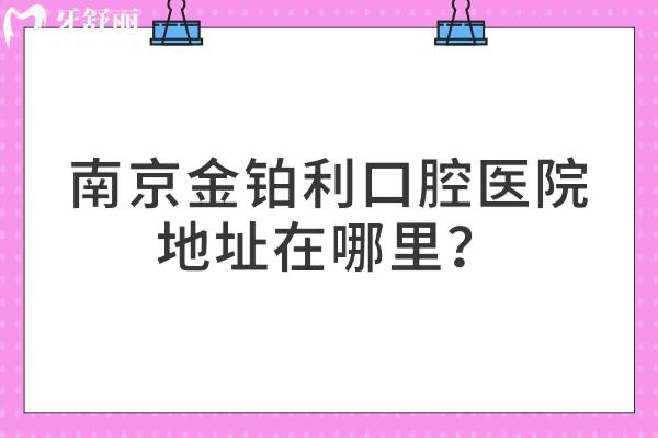 南京金铂利口腔医院地址在哪里？秦淮区/鼓楼区/溧水区三家门店分享医院简介