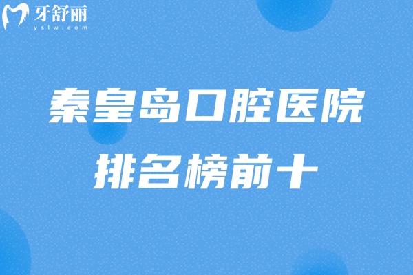 秦皇岛口腔医院排名榜前十已出:这几家规模大连锁牙科上榜前三附地址价格