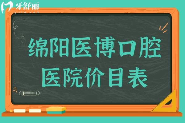 绵阳医博口腔价目表(正规不坑人),2025年儿童矫治2980+种植牙2980+洗牙38.9+