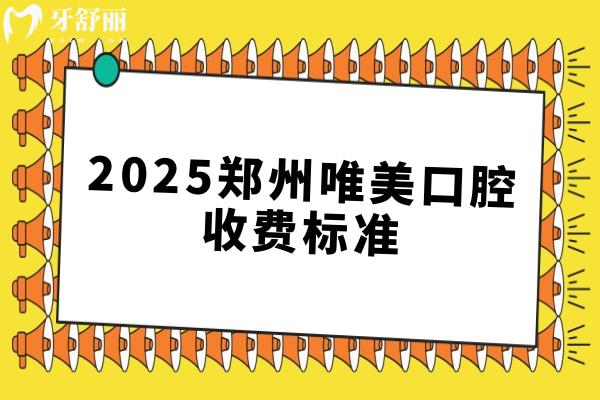 2025郑州唯美口腔收费标准，种植牙、矫正、拔牙、补牙、根管费用齐全