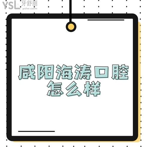 ​曝光咸阳海涛口腔医院价目表之后,揭晓海涛口腔实力+技术+口碑一览