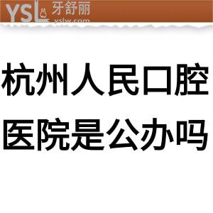 杭州人民口腔医院是公立还是私立?集团怎么样正规靠谱吗?