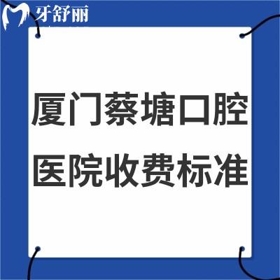 新版厦门蔡塘口腔医院收费标准全:牙科拔智齿300+/种植牙价格5000+/矫正6800+