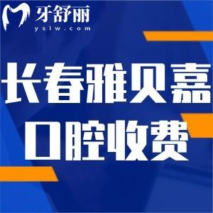 长春雅贝嘉口腔医院正规收费价格表公开:种植牙1980+矫正9600+补牙127+