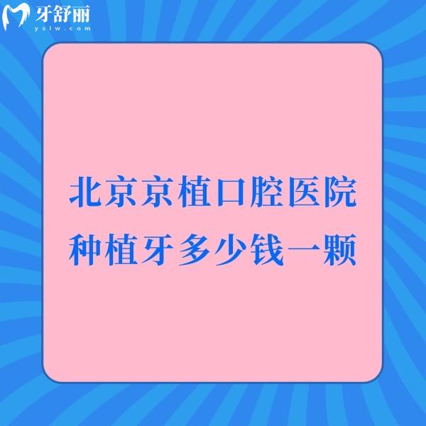 北京京植口腔医院种植牙多少钱一颗?2024京植口腔医院收费价格表一览