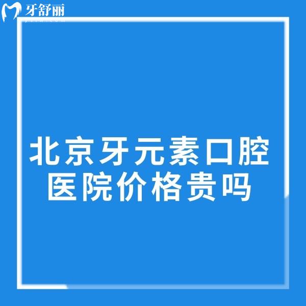 北京牙元素口腔医院价格贵吗?告知种植牙集采价格1680+拔牙89+收费便宜