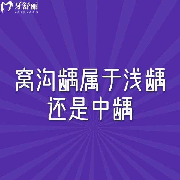 窝沟龋属于浅龋还是中龋？怎么治疗？