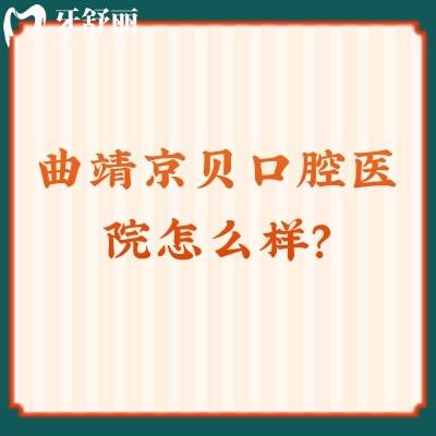 曲靖京贝口腔医院怎么样？资质正规医生技术好而且价格还便宜