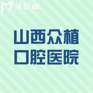 山西众植口腔医院价格表查询:种植牙2980+牙齿矫正7800+收费不贵