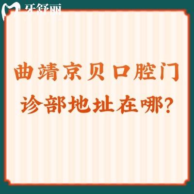 曲靖京贝口腔门诊部地址在哪？口碑不错价格合理哦