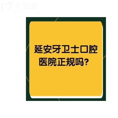 延安牙卫士口腔医院正规吗？不仅正规而且口碑杠杠好价格还便宜