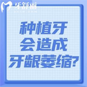 种植牙会造成牙龈萎缩吗?