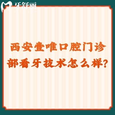 西安壹唯口腔门诊部看牙技术怎么样？优势项目居多/价格合适快来看看