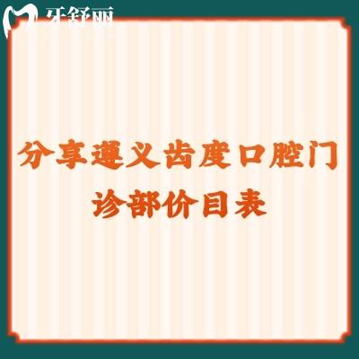 分享遵义齿度口腔门诊部价目表：根管800+矫正6800+贴面1000+等