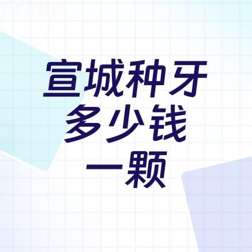 宣城种牙多少钱一颗?国产/韩国/美国/德国/瑞典4000-16000价格公布