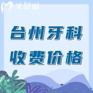 台州牙科医院收费价目表，种植牙994+矫正6788+收费正规不坑人