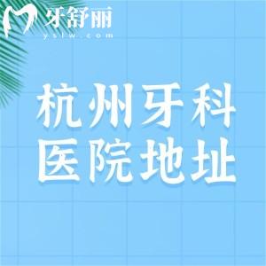 杭州牙科医院有多少家分院？20家分院地址+营业时间一文分享