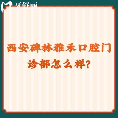 西安碑林雅禾口腔门诊部怎么样？是性价比高的正规医院