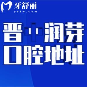 晋中润芽口腔门诊地址在顺城街!正规齿科一城2院看牙技术好价格不贵哦!