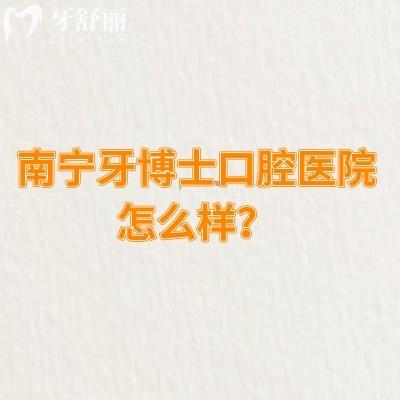 南宁牙博士口腔医院怎么样？从环境/医生/技术等方面来看十分不错