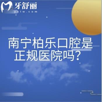 南宁柏乐口腔是正规医院吗？医生/收费/资质正规|看牙优势也很多