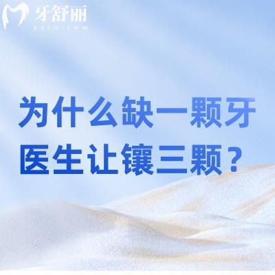 为什么缺一颗牙医生让镶三颗？保持牙齿稳定/维持牙槽骨健康等原因