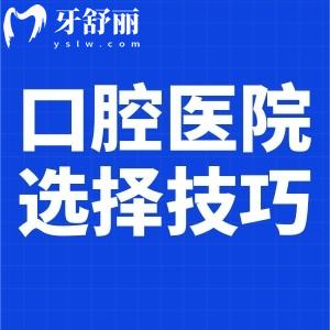 看牙如何选择可靠的口腔医院呢?这几个看牙避雷技巧学起来!